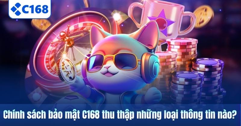 Chính sách bảo mật C168 thu thập những loại thông tin nào?