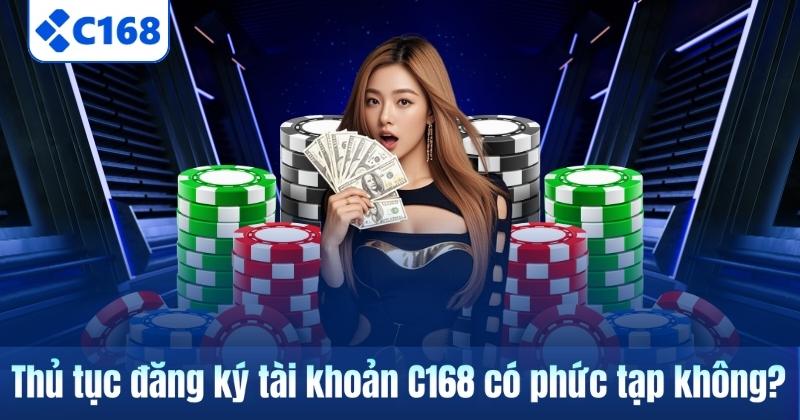 TRANG CHỦ 24 Thủ tục đăng ký tài khoản C168 có phức tạp không?